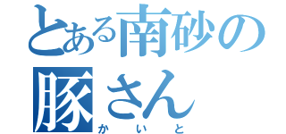 とある南砂の豚さん（かいと）