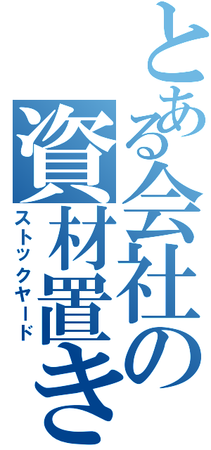 とある会社の資材置き場（ストックヤード）