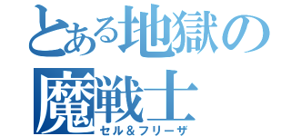 とある地獄の魔戦士（セル＆フリーザ）