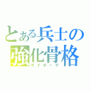 とある兵士の強化骨格（サイボーグ）