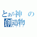 とある神の創造物（ニンゲン）