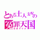 とある土人支配の冤罪天国（日本ヲワタ）