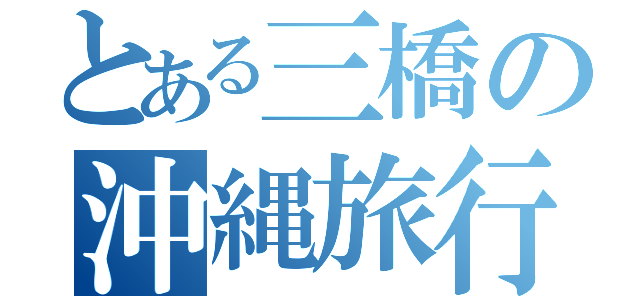 とある三橋の沖縄旅行（）