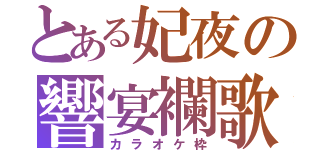 とある妃夜の響宴襴歌（カラオケ枠）