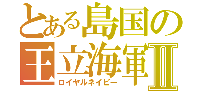 とある島国の王立海軍Ⅱ（ロイヤルネイビー）