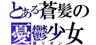 とある蒼髪の憂鬱少女（黒リボン）