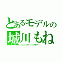 とあるモデルの城川もね（オスカープロモーション所属です！）