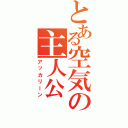 とある空気の主人公（アッカリーン）