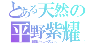 とある天然の平野紫耀 （関西ジャニーズＪｒ．）