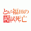 とある福田の模試死亡（デッド）