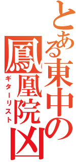 とある東中の鳳凰院凶真（ギターリスト）