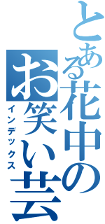 とある花中のお笑い芸人（インデックス）