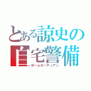 とある諒史の自宅警備員（ホームガーディアン）