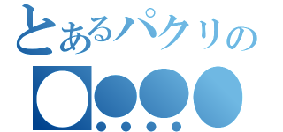 とあるパクリの●●●●（●●●●）