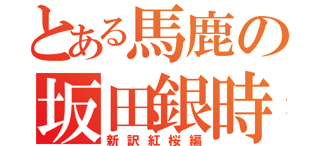 とある馬鹿の坂田銀時（新訳紅桜編）