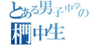 とある男子中学生の椚中生（）