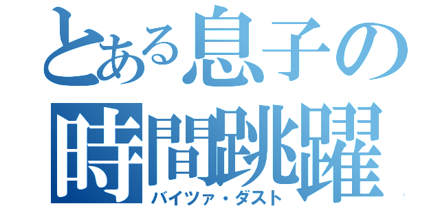 とある息子の時間跳躍（バイツァ・ダスト）