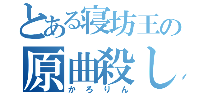 とある寝坊王の原曲殺し（かろりん）