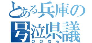 とある兵庫の号泣県議（ののむら）