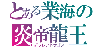 とある業海の炎帝龍王（√フレアドラゴン）