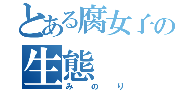 とある腐女子の生態（みのり）