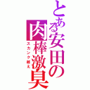 とある安田の肉棒激臭（スカンク越え）