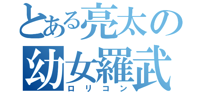 とある亮太の幼女羅武（ロリコン）