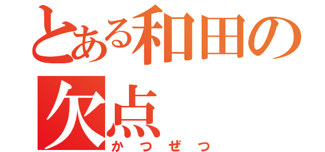 とある和田の欠点（かつぜつ）