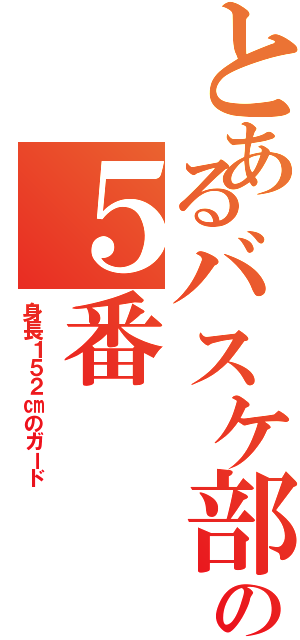 とあるバスケ部の５番（身長１５２㎝のガード）