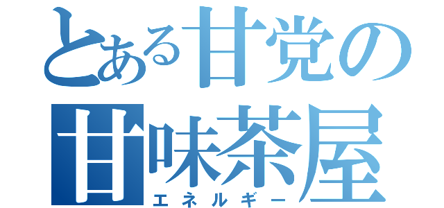 とある甘党の甘味茶屋（エネルギー）