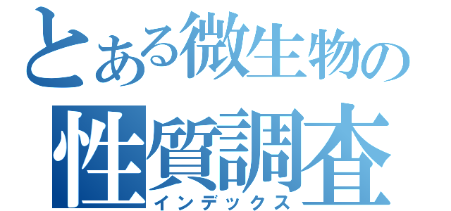 とある微生物の性質調査（インデックス）