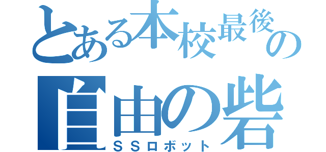 とある本校最後の自由の砦（ＳＳロボット）