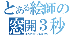 とある絵師の窓開３秒（またハタトリにまけた）