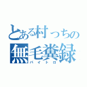 とある村っちの無毛糞録（パイトロ）