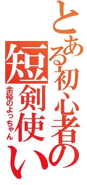 とある初心者の短剣使い（余裕のよっちゃん）