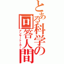 とある科学の回答人間（アンサートーカー）