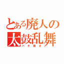 とある廃人の太鼓乱舞（バチ捌き）