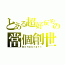 とある超好玩的の當個創世神（Ｍｉｎｅｃｒａｆｔ）