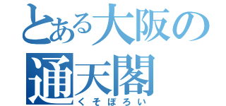 とある大阪の通天閣（くそぼろい）