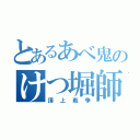 とあるあべ鬼のけつ堀師（頂上戦争）