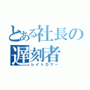 とある社長の遅刻者（レイトカマー）