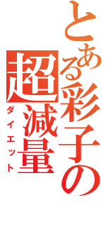 とある彩子の超減量（ダイエット）