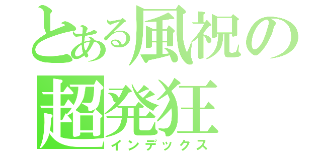 とある風祝の超発狂（インデックス）