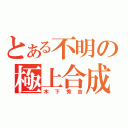 とある不明の極上合成（木下秀吉）