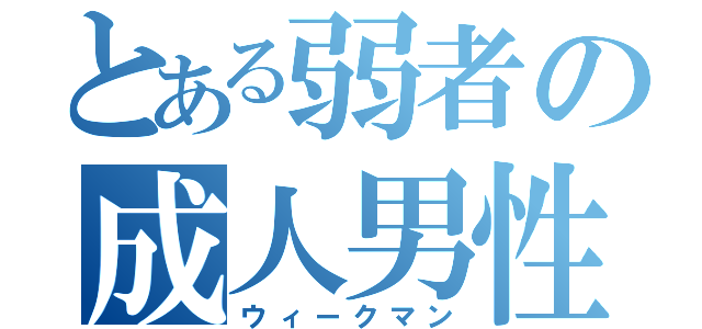 とある弱者の成人男性（ウィークマン）