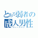 とある弱者の成人男性（ウィークマン）