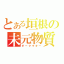 とある垣根の未元物質（ダークマター）