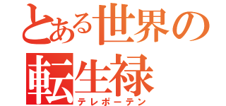 とある世界の転生禄（テレポーテン）