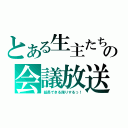 とある生主たちの会議放送（延長できる限りするっ！）