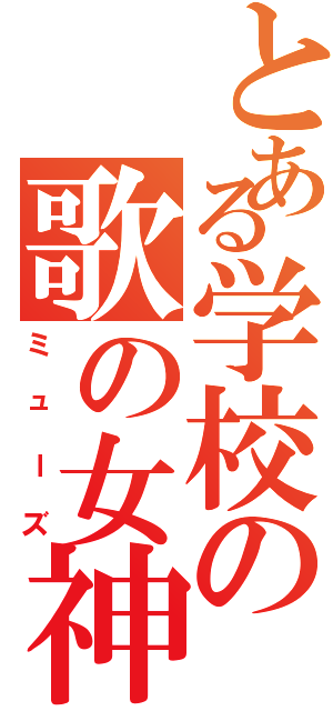 とある学校の歌の女神（ミューズ）